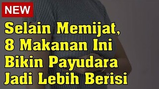 8 Makanan Ini Bikin Payudara Jadi Lebih Berisi