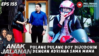 PULANG PULANG BOY DIJODOHIN DENGAN ADRIANA SAMA MAMA - ANAK JALANAN EPS 155