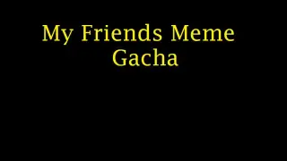 鉁∕y Friends鉁∕eme Gacha