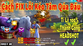 Free Fire | Hướng Dẫn Cách “KHẮC PHỤC LỖI KÉO TÂM BỊ QUÁ ĐẦU” Hiệu Quả 100% Tăng Tỉ Lệ HeadShot