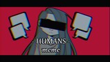 - HUMANS meme -