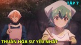 Cô Gái Chuyển Sinh Với Kỹ Năng Thuần Hóa Yếu Nhất | Tập 7 | REVIEW PHIM ANIME HAY