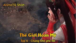 Thế Giới Hoàn Mỹ Tập 6 - Chẳng nhẽ yêu rồi