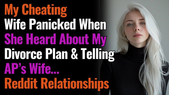 My Cheating Wife Panicked When She Heard About My Divorce Plan &Telling AP Wife…Reddit Relationship