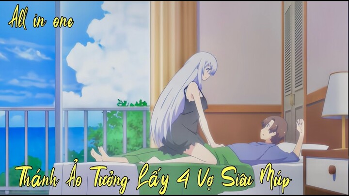 ALL IN ONE | THANH NIÊN ẢO TƯỞNG LẤY 4 VỢ SIÊU MÚP | Tóm tắt Anime cực hay|Búp Măng Anime