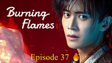 🇨🇳 BURNING FLAMES (2024) - Episode 37 [ENG] 🔥