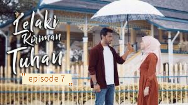 Lelaki Kiriman Tuhan episode 7