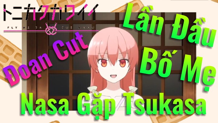 [Tóm Lại Em Rất Dễ Thương] Đoạn Cut | Lần Đầu Bố Mẹ Nasa Gặp Tsukasa