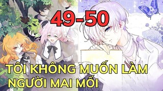 TÔI KHÔNG MUỐN LÀM NGƯỜI MAI MỐI - CHAP 49-50 | Review Phim Truyện Tranh Hay