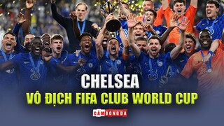 CHELSEA vô địch FIFA CLUB WORLD CUP | Chương huy hoàng cho những người viết sử