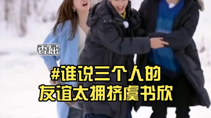 #谁说三个人的友谊太拥挤虞书欣: 我们就不会