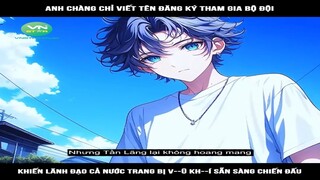 Review Truyện: Anh chàng chỉ viết tên đăng ký tham gia bộ đội, khiến lãnh đạo cả nước trang bị v--ũ