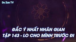 ĐẮC Ý NHẤT NHÂN GIANTẬP 143 - LO CHO MÌNH TRƯỚC ĐI