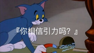 [Cat và Jerry]: "Bạn có tin vào lực hấp dẫn không?" 』