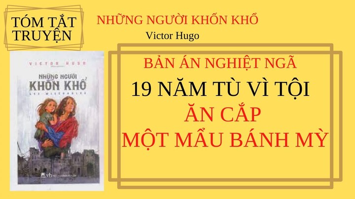 Tóm tắt truyện NHỮNG NGƯỜI KHỐN KHỔ - Victor HUGO/BẢN ÁN NGHIỆT NGÃ 19 NĂM TÙ VÌ ĂN CẮP MẨU BÁNH MỲ