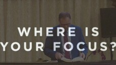 Where Is Your Focus -  Ptr. Bryan Treadway