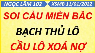 SOI CẦU LÔ XSMB NGÀY 11/01/2022, SOI CẦU XSMB, CẦU LÔ BẠC NHỚ, CAO THỦ CHỐT SỐ, NGỌC LÂM 102