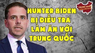 Các Mối Làm Ăn với Trung Quốc của Hunter Biden Bị Điều Tra | Bẫy Mật Dụ Dỗ Chính Khách Mỹ | TQKKD