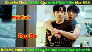 Review Phim Đam Mỹ :Chuyện Tình Tay Ba Của Anh Nhân Viên May Mắn | Tình Yêu Của Ông Chú Hồng Kông P2