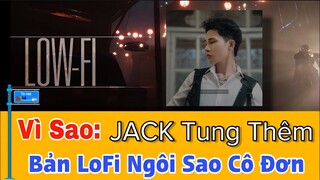 Vì Sao: JACK Tung Thêm Bản LOFI NGÔI SAO CÔ ĐƠN? LOFI Là Gì?