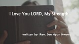 I Love You LORD, My Strength | Psalm 18:1| written by  Rev. Jee Hyun Kwon