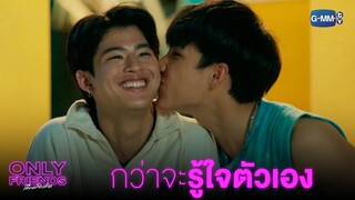 มันต้องใช้เวลานะ กว่าคนเราจะรู้ใจตัวเอง | Only Friends เพื่อนต้องห้าม