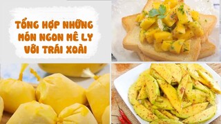 Tổng Hợp Những Món Ngon Mê Ly Với Trái Xoài