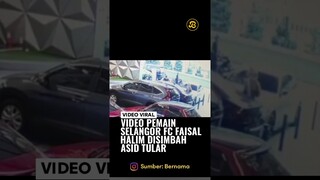 VIDEO CCTV PEMAIN SELANGOR FC FAISAL HALIM DISIMBAH ASID TULAR