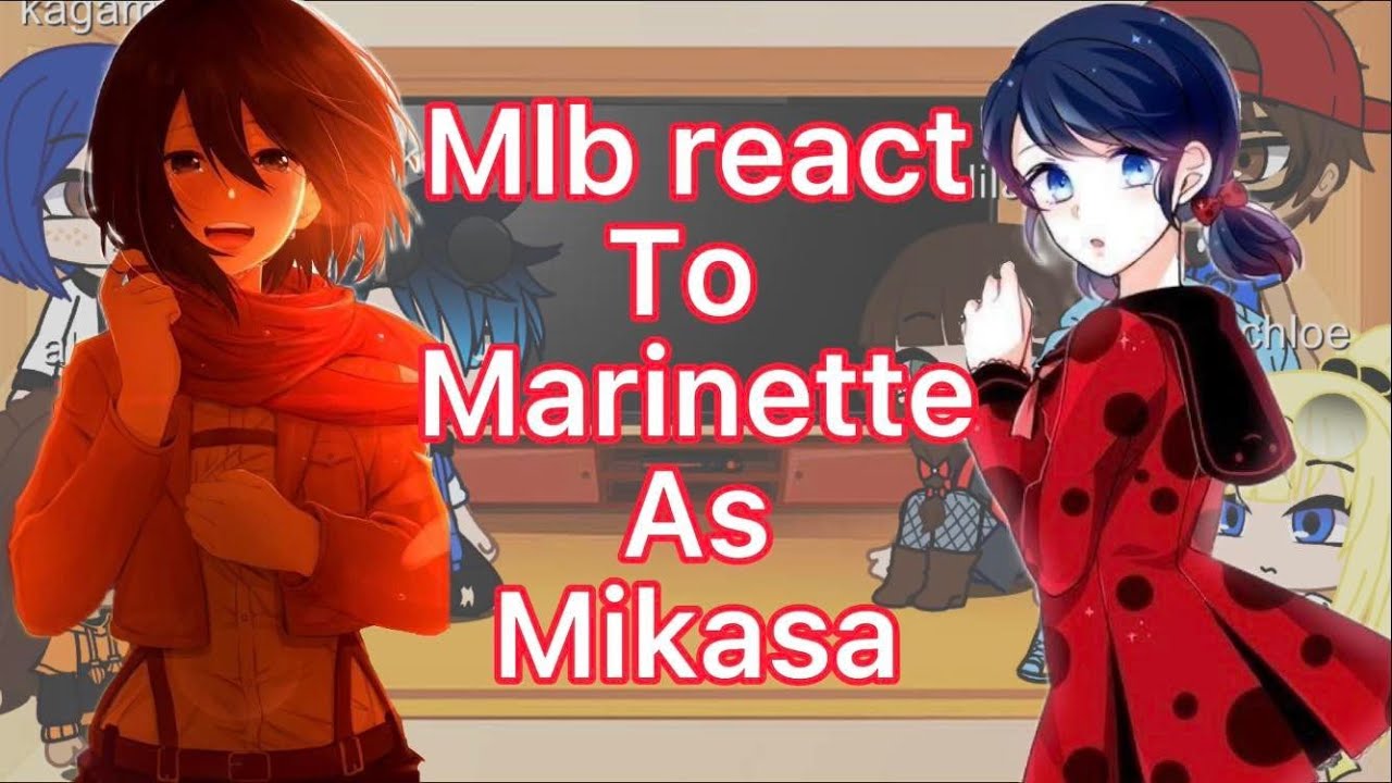 Mlb react to marinette as mikasa ackerman - Bilibili