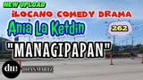 ILOCANO COMEDY DRAMA | MANAGIPAPAN | ANIA LA KETDIN 262 | NEW UPLOAD