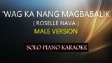 'WAG KA NANG MAGBABALIK ( MALE VERSION ) ( ROSELLE NAVA ) PH KARAOKE PIANO by REQUEST (COVER_CY)