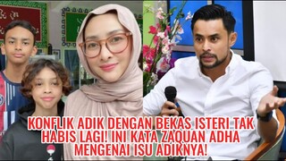 Konflik Adik Dengan Bekas Isteri Tak Habis Lagi! Ini Kata Zaquan Adha Mengenai Isu Adiknya!