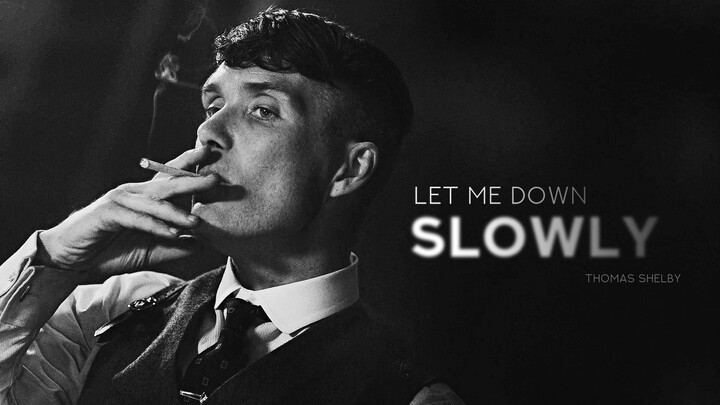 Thomas Shelby || ให้ฉันลงช้าๆ [Peaky Blinders]