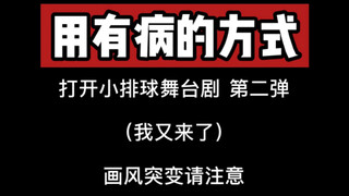 【排球少年舞台剧】用有病的方式打开小排球舞台剧 第二弹