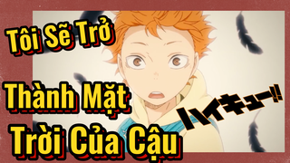 [Vua Bóng Chuyền Haikyuu, AMV] Tôi Sẽ Trở Thành Mặt Trời Của Cậu