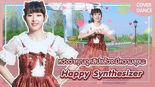 【Cover Dance】หวังว่าคุณมาดูคลิปแล้วจะมีความสุขกันนะ-"Happy Synthesizer"