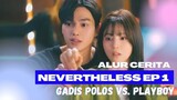 ALUR CERITA NEVERTHELESS EP 1 | GADIS POLOS VS. PLAYBOY