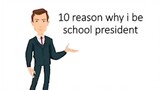 10 REASONS WHY I BE SCHOOL PRESIDENT