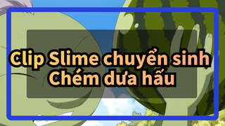 [Slime chuyển sinh tập 4] Phần 5: 
Chém dưa hấu