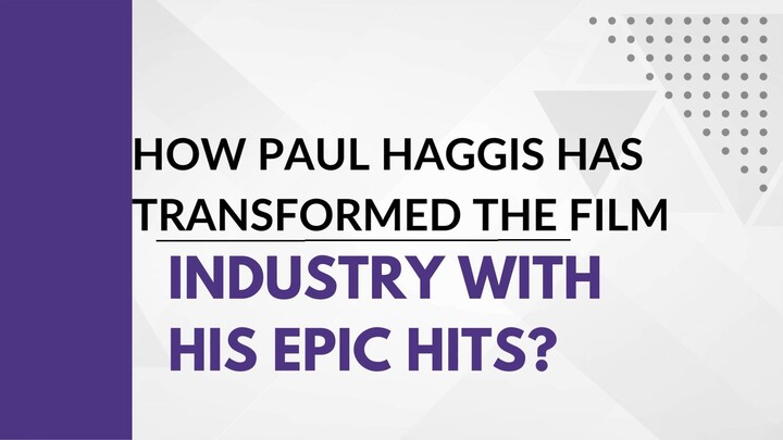 How Paul Haggis Has Transformed The Film Industry With His Epic Hits?