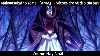 Mahoutsukai no Yome 「AMV」 - Vết sẹo cho vẻ đẹp của bạn | Hay Nhất