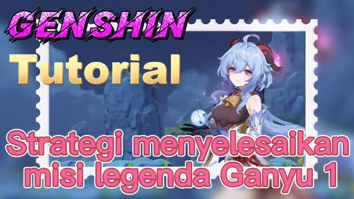 [Genshin, Tutorial] Strategi menyelesaikan misi legenda Ganyu 1