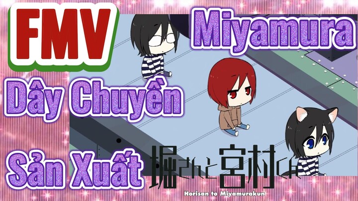 [Horimiya] FMV | Dây Chuyền Sản Xuất Miyamura