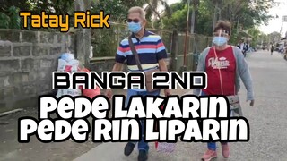 BANGA 2ND :PEDE LAKARIN PEDE RIN LIPARIN