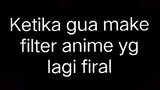 😔🗿👆 ketika gua make filter anime yg lagi firal di tiktok