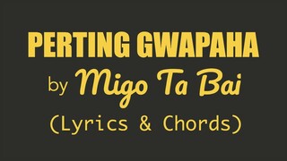 Migo Ta Bai - PERTING GWAPAHA (Lyrics & Chords)