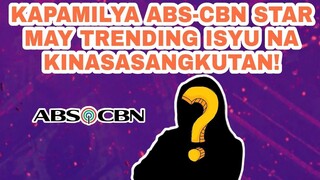 KAPAMILYA ABS-CBN STAR NAGSALITA NA SA TRENDING ISYU NA KINASASANGKUTAN!