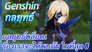 [เก็นชิน，กลยุทธ์] กลยุทธ์พล็อตเรื่องเราจะได้พบกันในที่สุด 6