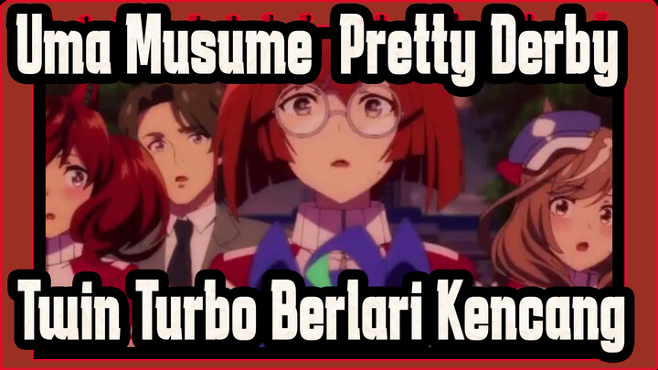 Uma Musume: Pretty Derby
Twin Turbo Berlari Kencang