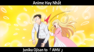 Juniku Ojisan to「 AMV 」Hay Nhất